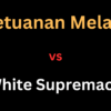 Apa Beza ketuanan Melayu dan White Supremacy?